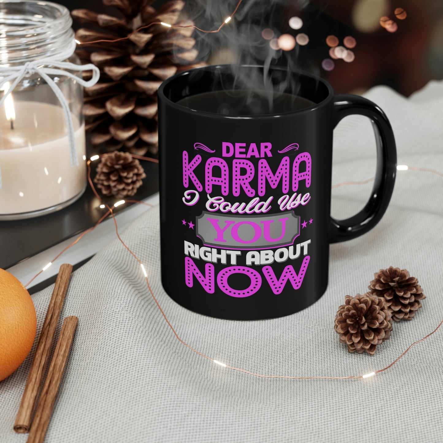 Dear Karma I Need You Right About NOW 11oz Black Mug