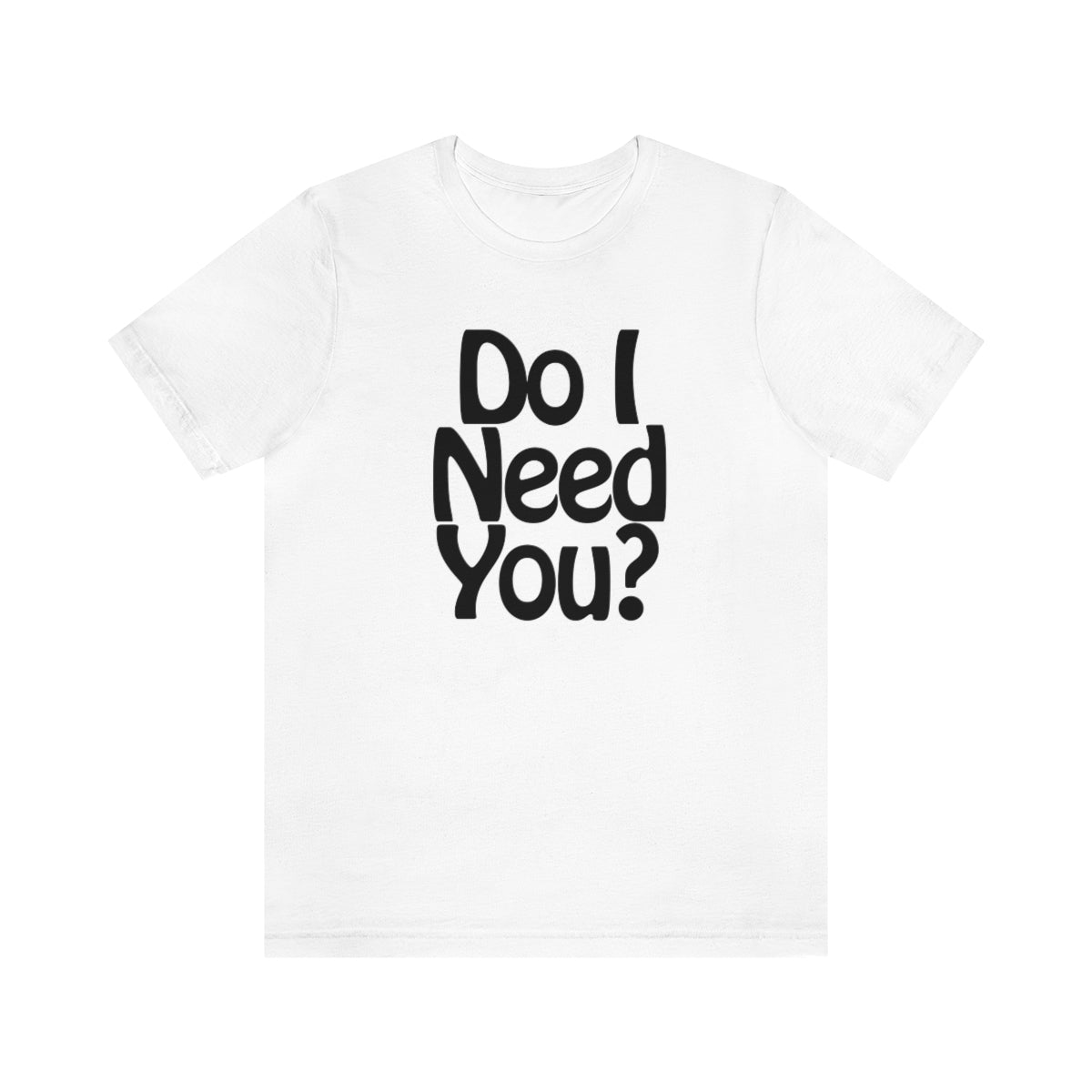 Do I Need U Tee