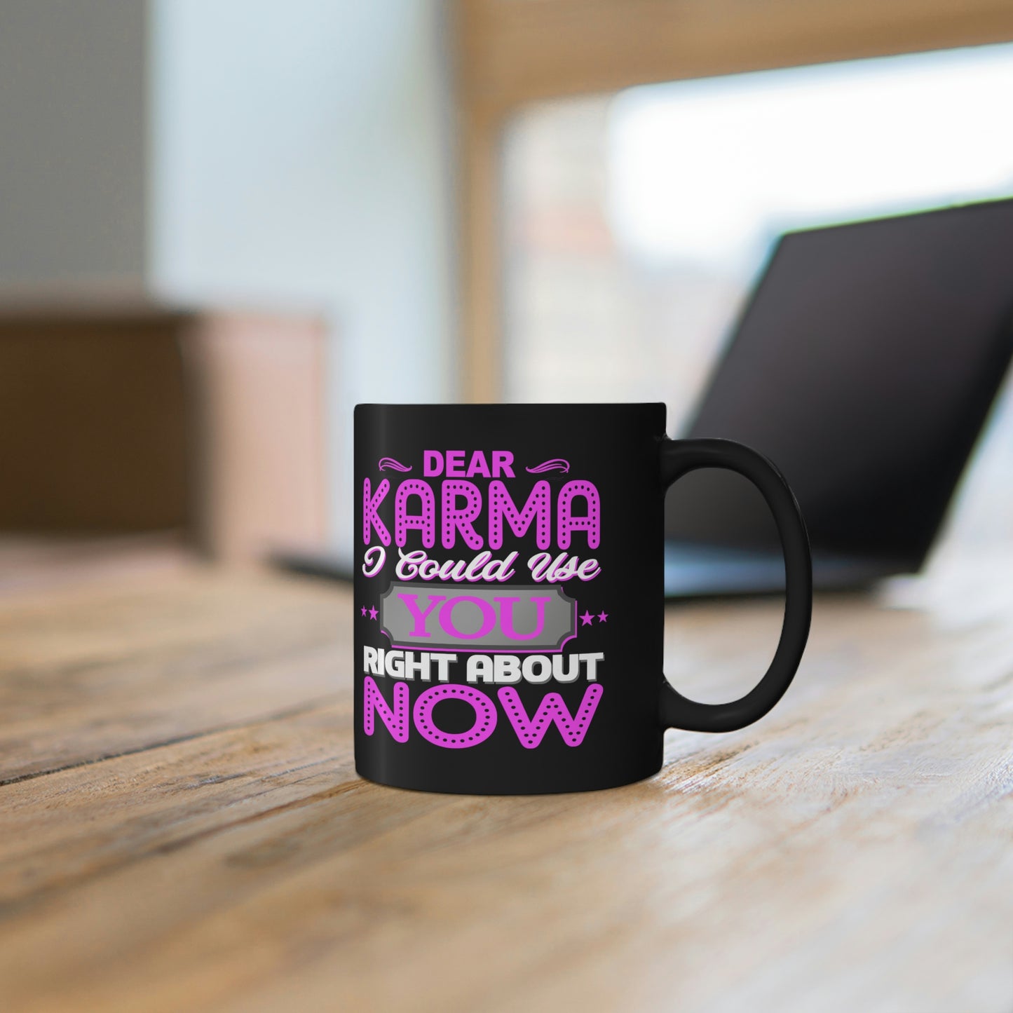 Dear Karma I Need You Right About NOW 11oz Black Mug