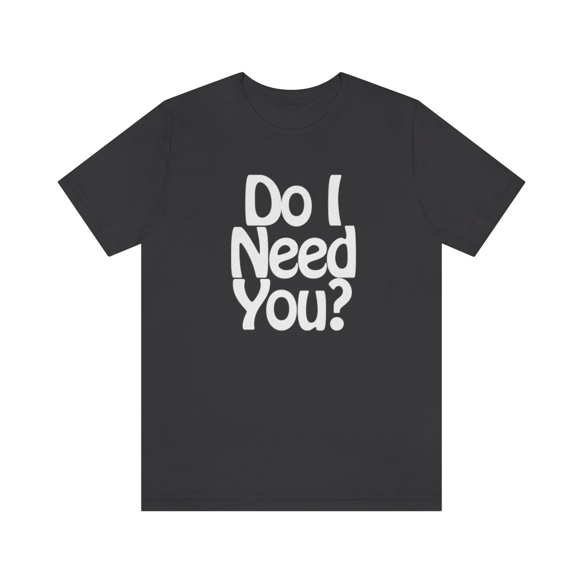 Do I Need U Tee