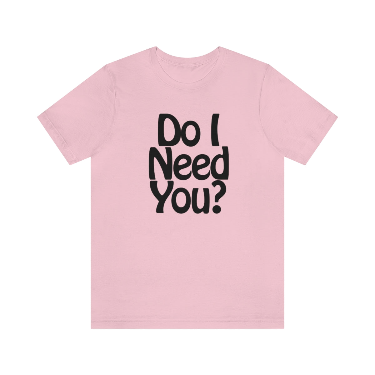 Do I Need U Tee