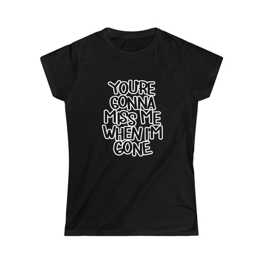 You're Gonna Miss Me Tee
