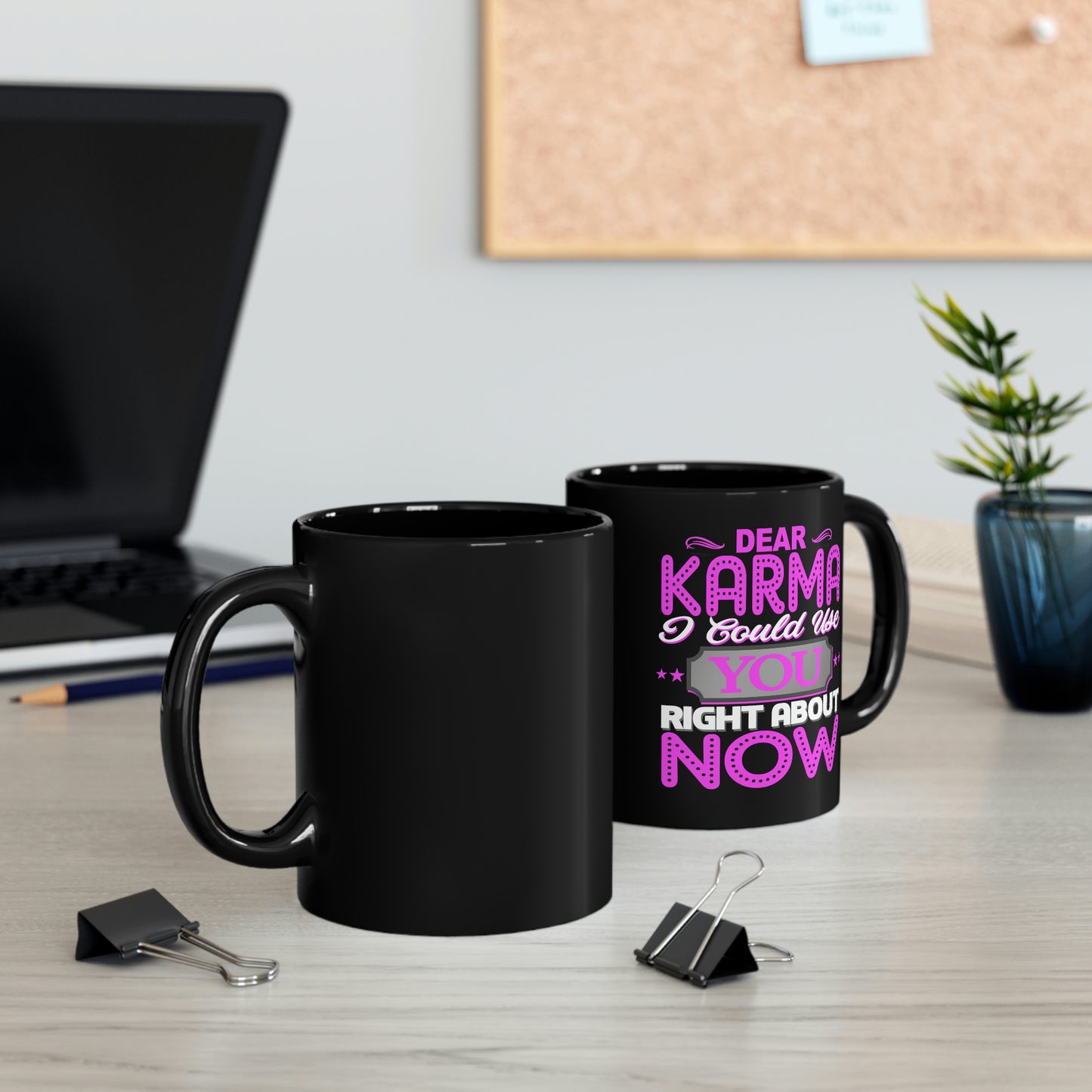 Dear Karma I Need You Right About NOW 11oz Black Mug